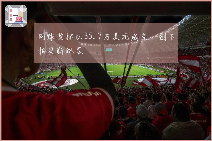 网球奖杯以35.7万美元成交，创下拍卖新纪录